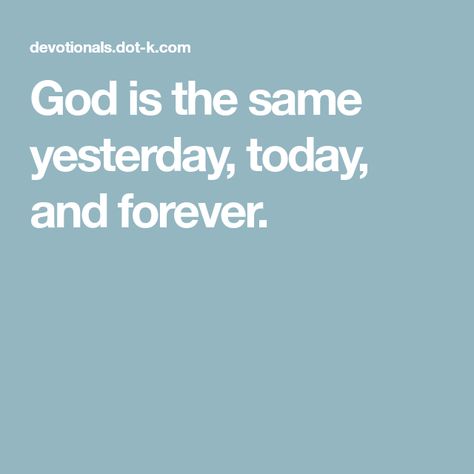 God is the same yesterday, today, and forever. 1 Thessalonians 5, Single And Happy, 1 Thessalonians, I Trusted You, Daughters Of The King, Yesterday And Today, Tough Times, Names Of Jesus, God Is