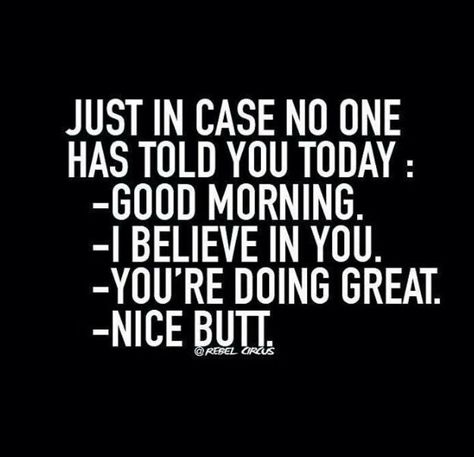 Just in case no one has told you today: Funny Good Morning, No One, Good Morning Quotes For Him, Morning Quotes For Him, Funny Relationship Quotes, Funny Good Morning Quotes, Morning Quotes Funny, Good Day Quotes, Life Quotes Love