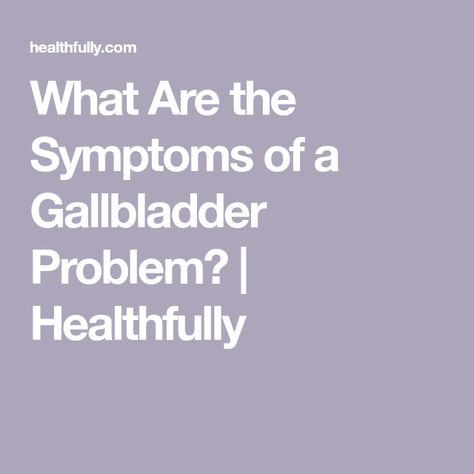 What Are the Symptoms of a Gallbladder Problem? | Healthfully Gallbladder Attack Symptoms, Gallbladder Symptoms, Gallbladder Attack, Medical Symptoms, Find Your Way, Liver Health, Emergency Room, Better Health, Health And Wellness