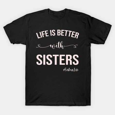 Life is better with sisters is for sister by heart, in law, sis. If you enjoy spending time with your best friends, no matter if by blood or heart, grab this cute fashion top for women, sisters, mom, aunt, daughter sister in laws for matching tees.Perfect gift idea for birthdays, b day, Christmas, xmas gifts for sisters! -- Choose from our vast selection of Crewneck and V-Neck T-Shirts to match with your favorite design to make the perfect custom graphic T-Shirt. Pick your favorite: Classic, Rel Sister Tshirt Ideas, Matching Sister Shirts, Svg Patterns, Gifts For Sisters, Matching Sisters, Idea For Birthday, Sisters By Heart, Sister Tshirts, Print Ideas