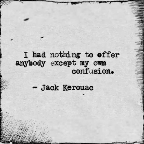 "I had nothing to offer anybody except my own confusion." ~ Jack Kerouac Beat Poetry, Jack Kerouac Quotes, Mental Note, Beat Generation, Stoic Quotes, Damon Albarn, Jack Kerouac, Greek Quotes, Writing Quotes