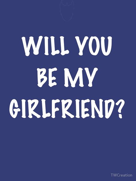 Do You Wanna Be My Girlfriend, Do You Want To Be My Girlfriend, Be My Girlfriend, Will You Be My Girlfriend, Girlfriend Shirt, Girlfriend Quotes, Me As A Girlfriend, New Girlfriend, Can You Be