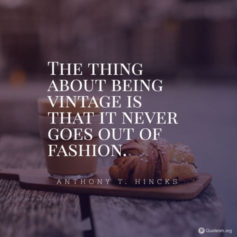 22 Vintage Quotes - QUOTEISH Vintage Clothing Quotes, Quotes About Vintage, Old Quotes Vintage, Client Quotes, Vintage Fashion Quotes, Old Fashioned Quotes, Antique Quotes, 555 Wallpaper, Growing Up Quotes