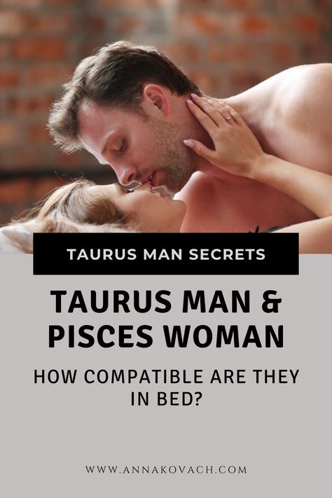 Taurus Man Pisces Woman, Pisces Woman In Love, Taurus Men In Bed, Taurus And Pisces Compatibility, Pisces Woman Compatibility, Taurus Relationships, Taurus Man In Love, Taurus Love Compatibility, Taurus Lover