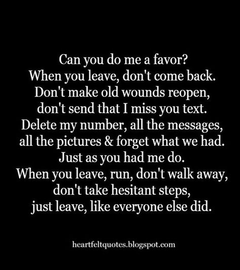 Heartfelt Love And Life Quotes: Can you do me a favor? When you leave, don't come back. Dont Come Back Quotes, When Its Over Quotes, Dont Leave Me Quotes, You Left Me Quotes, Quotes Strong Woman, Left Me Quotes, Hopeless Quotes, Miss Me Quotes, Health Sayings