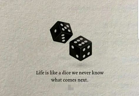 Life is unpredictable...like a dice...what is in next moment can't be predicted! Life Is Unpredictable, Cool Signatures, True Lines, Life Is, In This Moment, Quotes, Quick Saves