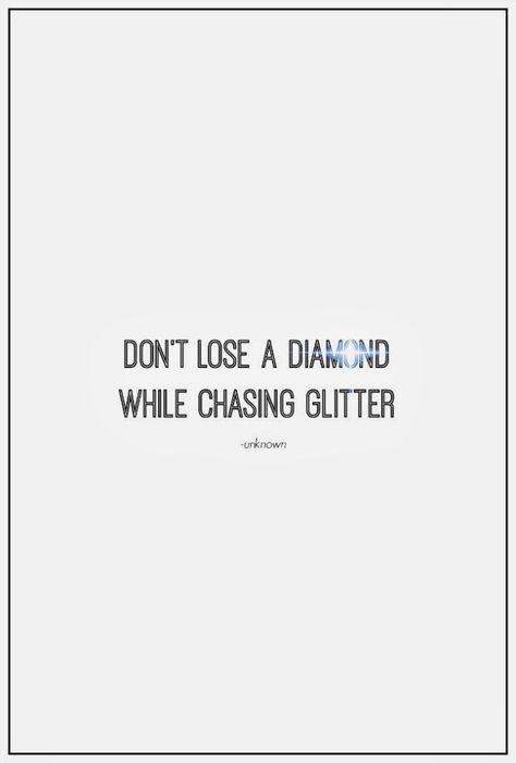 Don't lose a diamond while chasing glitter. Little Cottage, Quotable Quotes, True Words, Pretty Words, Daily Quotes, The Words, Great Quotes, Beautiful Words, Inspirational Words