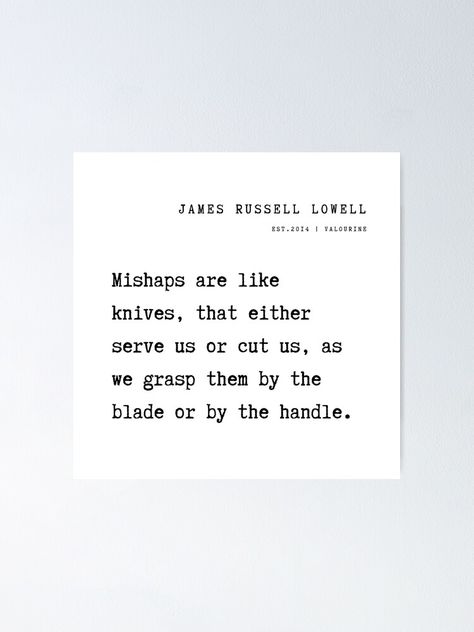 "9 James Russell Lowell Poems Quotes 211015 Mishaps are like knives, that either serve us or cut us, as we grasp them by the blade or by the handle." Poster by valourine | Redbubble Knife Quote, James Russell, Poems Quotes, Poem Quotes, Letter Board, Sale Poster, Motivational Quotes, This Is Us, Quotes