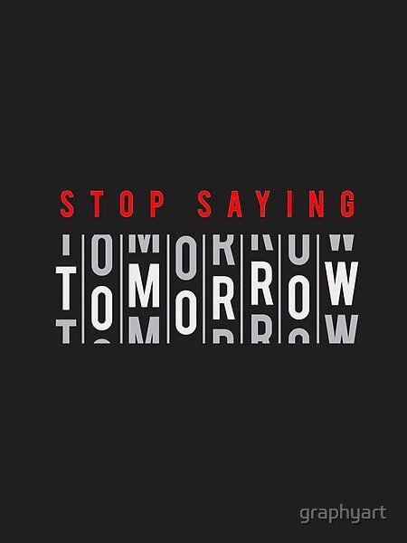 Stop Saying Tomorrow, Minimalistic Tshirt Design, Tshirt Graphic Design Ideas, Modern Tshirt Design, Pattern Design Ideas, Typography Tshirt Design, Motivational Tshirt, Creative Typography Design, Text Tshirt