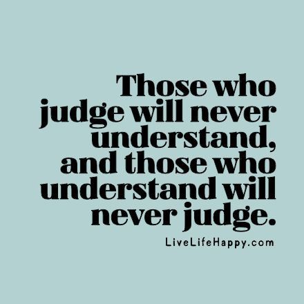 Those who judge will never understand, and those who under… | Flickr Judging Quotes, Anti Bully Quotes, Judge Quotes, Understanding Quotes, Live Life Happy, Life Quotes Love, Introverted, Quotable Quotes, A Quote