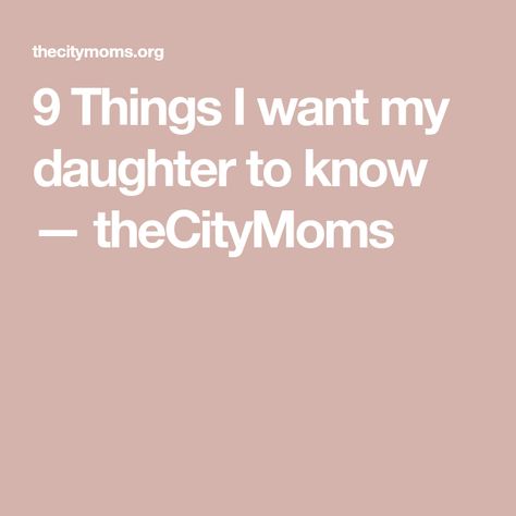 9 Things I want my daughter to know — theCityMoms Things I Want My Daughter To Know, Responsible For Your Own Happiness, Listen And Speak, Holding Grudges, Things I Want, I Hope You Know, Stand Up For Yourself, Soul On Fire, Feeling Insecure