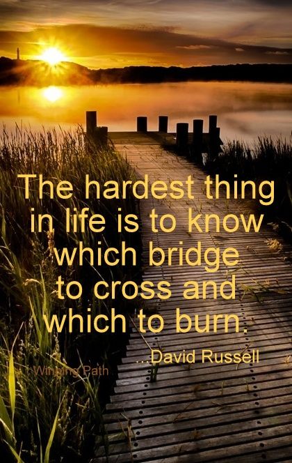 "The hardest thing in life is to know which bridge to cross and which to burn." David Russell Living Mindfully, Let Go Of The Past, Uplifting Thoughts, Burning Bridges, Inspirational Words Of Wisdom, Lessons Learned In Life, Inspiring Things, Word Of Advice, Inspirational Sayings