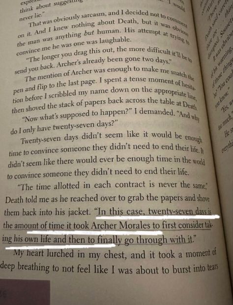 In 27 Days follows Hadley Jamison as she meets Death after a classmate commits suicide. Death offers her a deal to send her back in time 27 days to save his life - but little does Hadley know that messing with the past isn't as easy as Death makes it seem. Hadley And Archer, Archer Morales, Lines From Books, 3 Aesthetic, Quotes Lines, Unique Quotes, Book Aesthetic, Book Quotes, Book Lovers