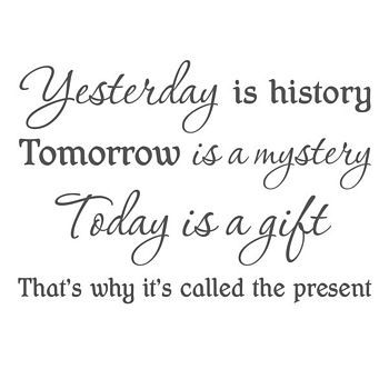 Yesterday is history. Tomorrow is a mystery. Today is a gift. That's why it is called the present. 365 Jar, Tattoo 2023, Today Is A Gift, Journal Tracker, Wall Stickers Quotes, Winnie The Pooh Quotes, Pooh Quotes, Senior Quotes, Dragonfly Tattoo