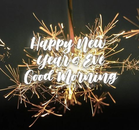 Good Morning Happy New Years Eve Images, Good Morning New Years Eve, Happy New Years Eve Images, Good Morning New Year, New Years Eve Images, New Years Eve Quotes, Good Morning New, Morning Pic, New Eve