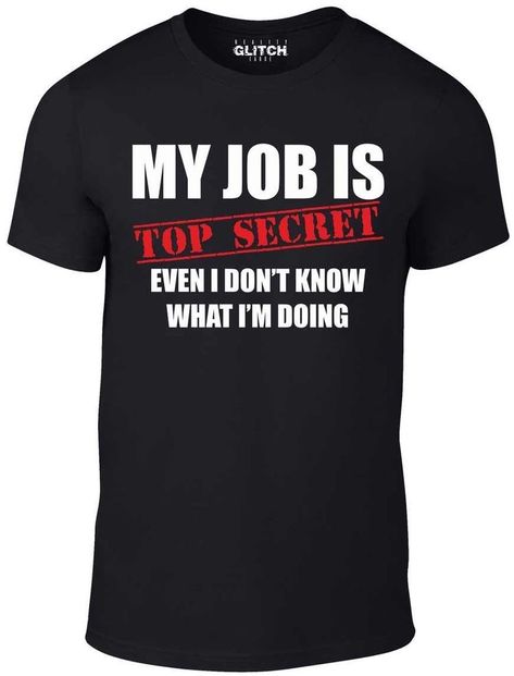 Funny T Shirt Sayings, Slogan Shirts, Funny Slogans, Sarcastic Shirts, Top Secret, Trendy Tee, Mens T Shirts, My Job, Clueless