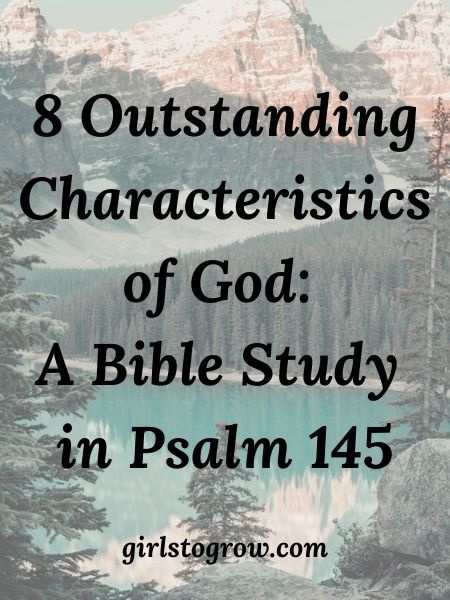 8 Outstanding Characteristics of God: A Study of Psalm 145, Part 2 - Girls To Grow Characteristics Of God, Psalm 55:16-17, Psalm 73 21-26, Psalm 17:8 Scriptures, Bethel Church, Psalm 73:23-24 Scriptures, Psalms 150:6 Praise God, Old Testament Bible, Prayer Of Praise