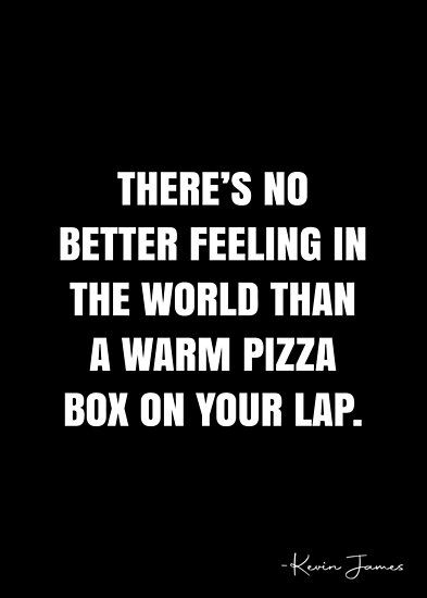 There’s no better feeling in the world than a warm pizza box on your lap. – Kevin James Quote QWOB Collection. Search for QWOB with the quote or author to find more quotes in my style… • Millions of unique designs by independent artists. Find your thing. Mark Twain Quote, Kevin James, White Quote, Mark Twain Quotes, The Undertaker, Pizza Box, Mark Twain, Be A Better Person, Quote Posters