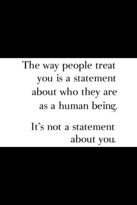 The way people treat you is a statement about who they are as a human being. It's not a statement about you. Kids Treat, Treat You, Treat People, Human Being, People Quotes, Always Remember, Boys Who, Treat Yourself, No Way