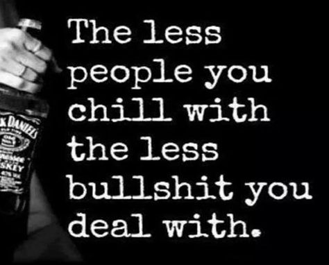 The less people you chill with, the less bullshit you deal with No More Drama, Whiskey Girl, Jack Daniels, True Friends, Good Advice, Real Talk, Way Of Life, Great Quotes, Inspire Me