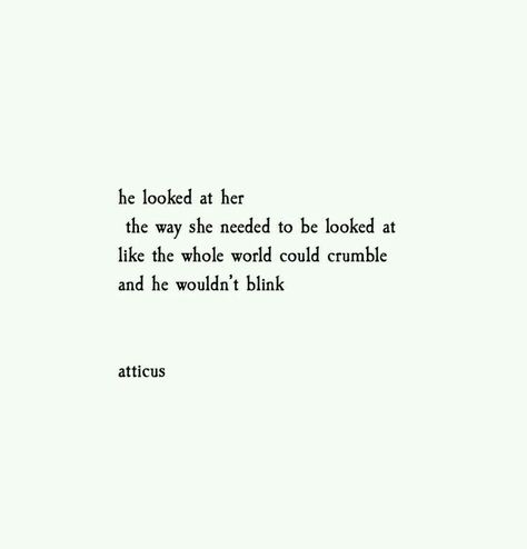 ~ He looked at her the way she needed to be looked at ~ like the whole world could crumble and he wouldn't blink. Atticus Quotes, No Ordinary Girl, Under Your Spell, Atticus, Poem Quotes, What’s Going On, Look At You, Infj, Poetry Quotes