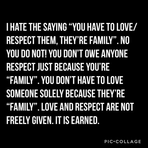 You don’t have to love/respect someone just because they’re family. It is earned. You don’t owe anyone anything regardless who they are. Respect Elders Quotes, Respect Is Earned Quotes, Respect Parents Quotes, Fake Family Quotes, Negativity Quotes, Respect Is Earned, Boundaries Quotes, Respect Quotes, Done Quotes