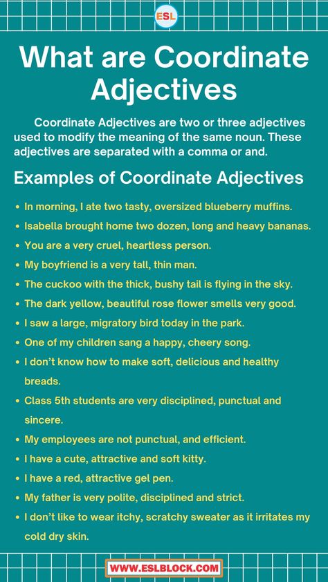 What are Coordinates Adjectives? In this article, I am going to explain Coordinate Adjectives in English Grammar for kids. There are a few kinds of adjectives, but Coordinate Adjectives are the most common. Other kinds of adjectives include demonstrative adjectives, comparison adjectives (Comparative adjectives and Superlative Adjectives), proper adjectives, compound adjectives, possessive adjectives, quantitative adjectives, ... Read more Kinds Of Adjectives, Proper Adjectives, Compound Adjectives, Coordinate Adjectives, Demonstrative Adjectives, Adjectives In English, List Of Adjectives, English Grammar For Kids, Possessive Adjectives