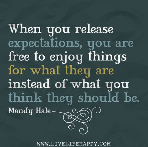 When you release expectations, you are free to enjoy things for what they are instead of what you think they should be. -Mandy Hale | Flickr - Photo Sharing! Live Life Happy, This Is Your Life, Quotable Quotes, A Quote, Good Thoughts, Note To Self, Good Advice, Inspiring Quotes, Great Quotes