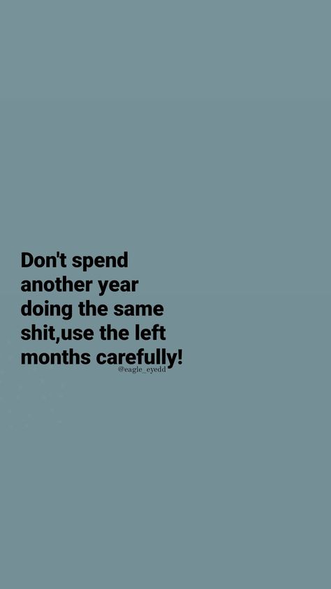 Time is precious, and we should make the most of every moment we have. Don't waste another year doing the same things that aren't bringing you fulfillment or happiness. Instead, use the rest of the year to try new things, chase your passions, and make positive changes in your life. Whether it's traveling, learning a new skill, or simply spending time with loved ones, prioritize what brings you joy and make the most of the time you have. Let's make the remainder of this year one to remember! Dont Spend Another Year Doing The Same Thing, Learn New Skills Aesthetic, Dont Spend Another Day Doing The Same, Don't Waste Your Time Wallpaper, Try New Things Aesthetic, What I Learned This Year Quotes, Don't Waste My Time Quotes, Don't Spend Another Year Doing The Same, Wasting My Time Quotes