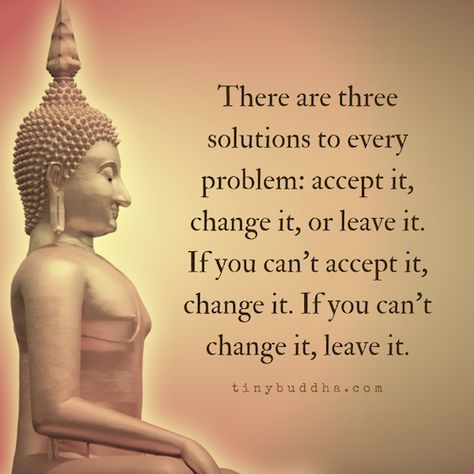 There are three solutions to every problem: accept it, change it, or leave it. If you can't accept it, change it. If you can't change it, leave it. Buddha Quotes Inspirational, Buddhism Quote, Buddhist Quotes, Buddha Quote, Buddha Quotes, Yoga Photography, Morning Yoga, Quotable Quotes, Great Quotes