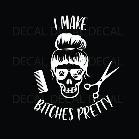 I MAKE BITCHES PRETTY, Car Decal, Pet Stylist, Dog Groomer Humor, Bumper Sticker Dog Groomer Humor, Groomer Humor, Skull Dog, Dog Groomer, Bumper Sticker, Messy Bun, Dog Grooming, Car Decals, Bumper Stickers