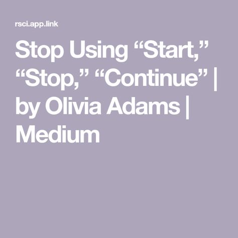 Stop Using “Start,” “Stop,” “Continue” | by Olivia Adams | Medium Start Stop Continue Ideas, Olivia Adams, Cute Themes, Building Ideas, Team Building, Things To Know, The End, Technology, Songs