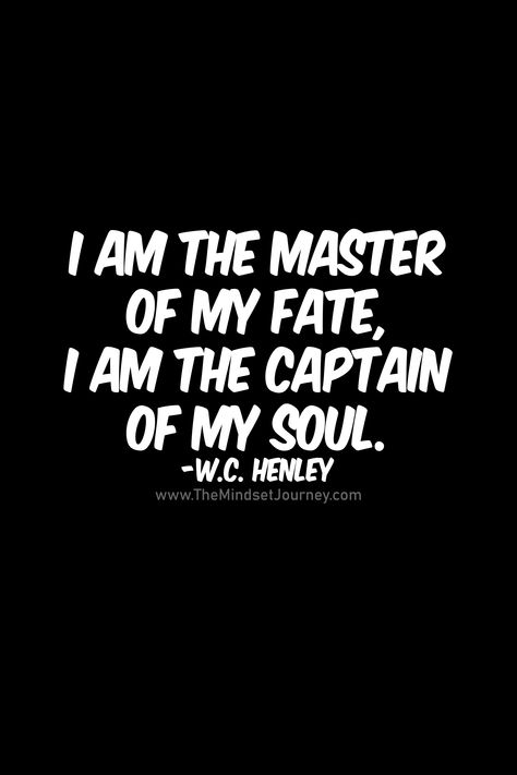 I am the master of my fate, I am the captain of my soul. - The Mindset Journey #Captain #Fate #Glowingskin #journey #MASTER #Mindset #soul #TopBestMotivationalQuotesinEnglishI am the master of my fate, I am the captain of my soul. #tmj #themindsetjourney #fate #control #inspire...https://roundpedia.com/i-am-the-master-of-my-fate-i-am-the-captain-of-my-soul-the-mindset-journey/ Check more at https://roundpedia.com/i-am-the-master-of-my-fate-i-am-the-captain-of-my-soul-the-mindset-journey/ I Am The Master Of My Fate, Captain Of My Soul, Vampire Quotes, Confidence Building Quotes, Individuality Quotes, Religion Quotes, Inspirational Quotes About Success, Journey Quotes, Words Of Wisdom Quotes