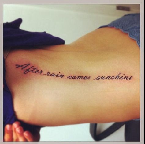 Script lettering tattoo on ribs "After rain comes sunshine" After Rain Comes Sunshine Tattoo, Sunshine And Rain Tattoo, Script Lettering Tattoo, Sunshine Illustration, Tattoo On Ribs, Rain Tattoo, Sunshine Tattoo, Lettering Tattoo, After Rain