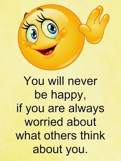 You will never be happy if you are always worried about what others think about you. So True Words, Smiley Quotes, Love And Life Quotes, Emoji Quotes, What Others Think, Genius Quotes, Empowerment Quotes, Real Life Quotes, Lesson Quotes