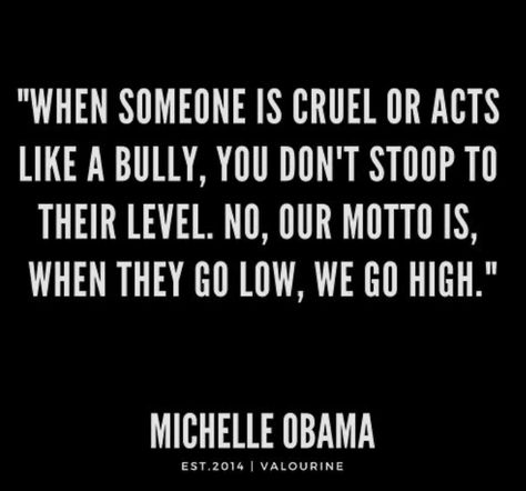 “When they go low, we go high.” When They Go Low You Go High, When They Go Low We Go High, Take The High Road, Low Life, Just A Thought, Notes To Self, Better Person, Higher Self, A Thought