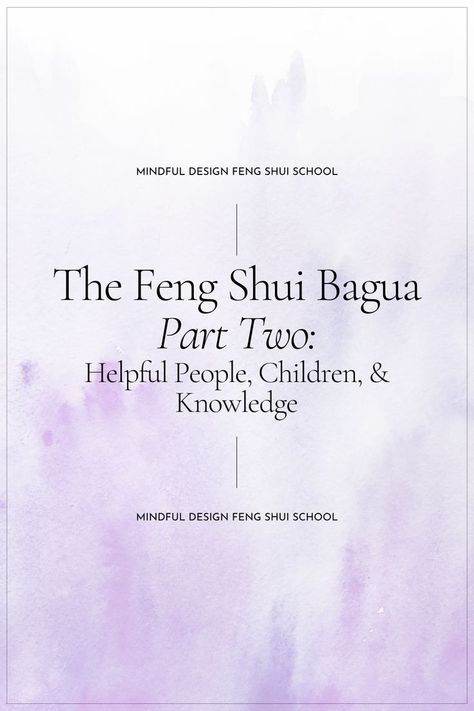 Text reads on white and purple watercolor background "The Feng Shui Bagua Part Two: Helpful People, Children, & Knowledge - Mindful Design Feng Shui School" Feng Shui Bagua, Feng Shui Crystals, Design School, School Design, Mind Body, Positive Energy, Feng Shui, Simple Way, Helping People