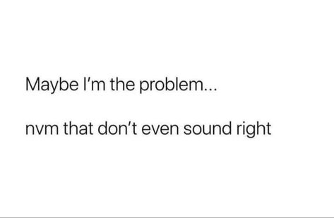 I'm Not For Everyone, Maybe I’m Problem Quote, I'm Always The Problem Quotes, Maybe I’m Problem, Am I The Problem Quotes, I'm Always The Problem, Maybe Im Problem, I’m Annoying, Maybe I Am The Problem