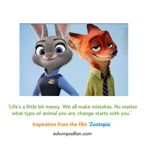 “Life's a little bit messy. We all make mistakes. No matter what type of animal you are, change starts with you.” An important quote from the movie "Zootopia" and one that proves to be very relevant in our world today. #edwinpadlan #edwinpadlanbooks #filminspiration #change #zootopia Zootopia Quotes, Zootopia Judy, Best Movie Quotes, We All Make Mistakes, Important Quotes, Types Of Animals, Film Inspiration, Make Mistakes, Cute Disney Wallpaper