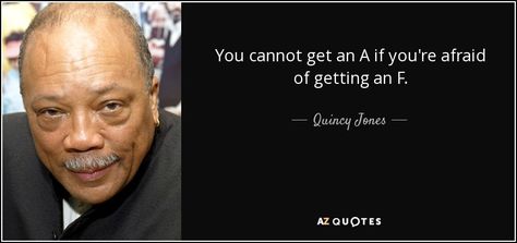 You cannot get an A if you're afraid of getting an F. - Quincy Jones Peggy Lipton, Lesley Gore, The Big Band Theory, Rashida Jones, Quincy Jones, Music Producers, Over The Hill, Ray Charles, Stevie Wonder