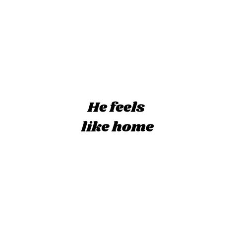 He feels like home He Feels Like Home Quotes, Feels Like Home Quotes, He Feels Like Home, Home Quotes, Feels Like Home, Romantic Quotes, Quote Aesthetic, Feel Like, Feelings