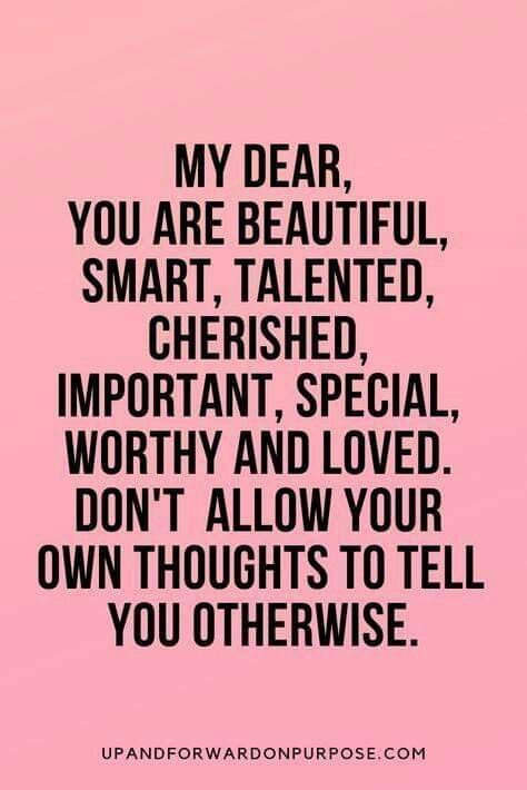 My dear, you are beautiful, smart, talented, cherished, important, special, worthy and loved. Don't allow your own thoughts to tell you otherwise. E Card, Self Love Quotes, Powerful Quotes, Inspiring Quotes About Life, You Are Beautiful, Positive Thoughts, The Words, Great Quotes, Positive Affirmations