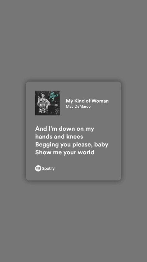 And I'm down on my hands and knees Begging you please, baby Show me your world Mac Demarco, My Kind Of Woman, Just Lyrics, Show Me Your, Make Sense, Show Me, Mac, Songs, Feelings