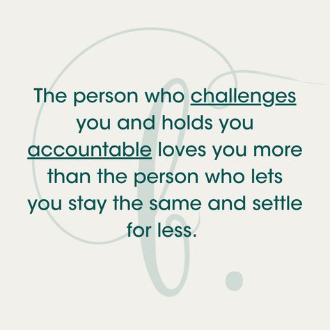 Let’s admit it, being surrounded by “Yes men” would be a very comfortable life but that is not what the people in our life should be. A person who loves you enough to desire to see a positive change in your life will challenge you and hold you accountable, even if it is uncomfortable. Thank the people in your life who do not allow them to settle. Know that their actions are coming from a place of love and not an act of shaming. Hold The People You Love Close, People Who Challenge You Quotes, Holding Accountable Quotes, Be Accountable For Your Actions, Love The People In Your Life, Holding Someone Accountable Quotes, People Who Hold You Back, Being Accountable Quotes, Christian Accountability Quotes