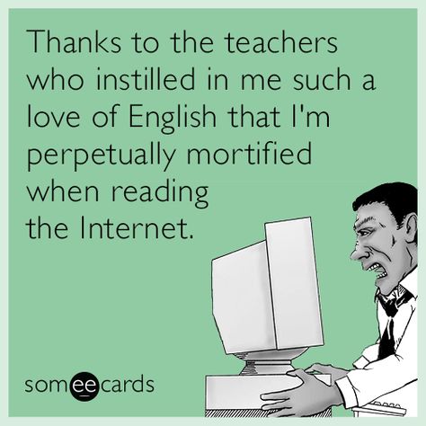 Thanks to the teachers who instilled in me such a love of English that I'm perpetually mortified when reading the Internet. Grammar Memes, Grammar Quotes, Grammar Jokes, Grammar Nerd, Teachers Week, Bad Grammar, Good Grammar, Grammar Humor, Teacher Appreciation Cards