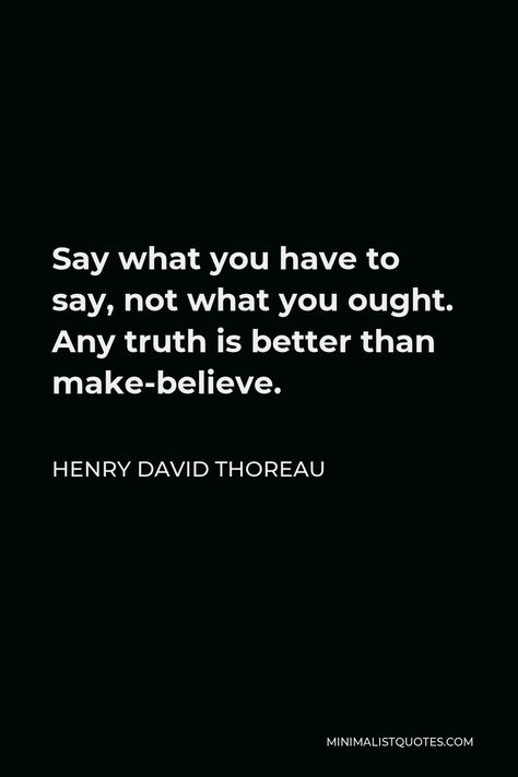 Henry David Thoreau Quote: Say what you have to say, not what you ought. Any truth is better than make-believe. Txt Quotes, David Thoreau Quotes, Henry David Thoreau Quotes, Nice Sayings, Healthy Thoughts, Thoreau Quotes, Widget Board, Choices Quotes, Favorite Sayings