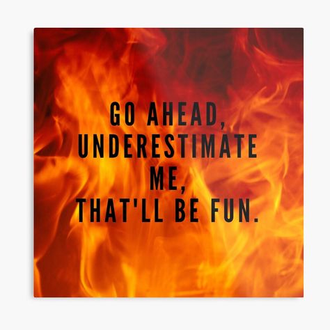 Get my art printed on awesome products. Support me at Redbubble #RBandME: https://www.redbubble.com/i/metal-print/Go-ahead-underestimate-me-that-ll-be-fun-by-NaomiWallace321/52234748.0JXQP?asc=u Underestimate Me, Interesting Quotes, Badass Quotes, Go Ahead, I Love Him, Love Him, Me Quotes, Metal Prints, My Art