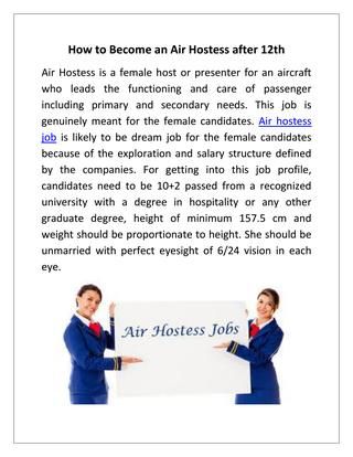 How to Become an Air Hostess after 12th for Fresher and Experienced?  Air Hostess is a female host or presenter for an aircraft who leads the functioning and care of passenger including primary and secondary needs. This Job requires key expertise over knowledge of airways and hospitality and moreover communication skills. Apply to Air Hostess Jobs on Monsterindia.com, India's Best Online Job Portal. Air Hostess, Best Online Jobs, Job Portal, Online Job, Flight Attendant, Dream Job, Communication Skills, Online Jobs, Passenger