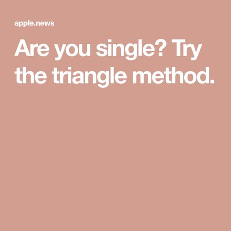 Are you single? Try the triangle method. The Triangle Method, Triangle Method, The Triangle, Be Careful, Usa Today, Hollywood, Quick Saves