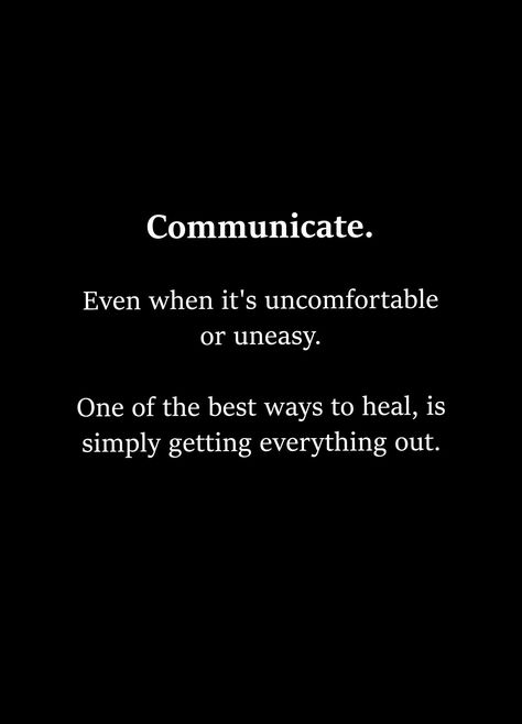 Communicate. Even when it's uncomfortable or uneasy. One of the best ways to heal, is simply getting everything out. Priorities Quotes, Communication Quotes, Go For It Quotes, Infp, Good Advice, Thoughts Quotes, Meaningful Quotes, The Words, Wisdom Quotes